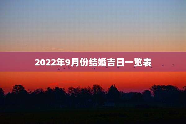 2022年9月份结婚吉日一览表