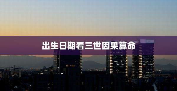 出生日期看三世因果算命