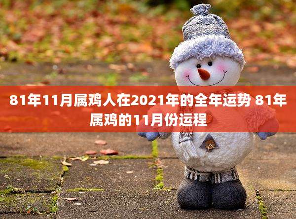81年11月属鸡人在2021年的全年运势 81年属鸡的11月份运程