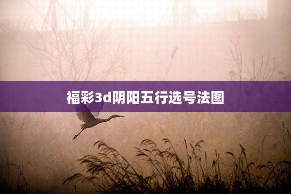 福彩3d阴阳五行选号法图