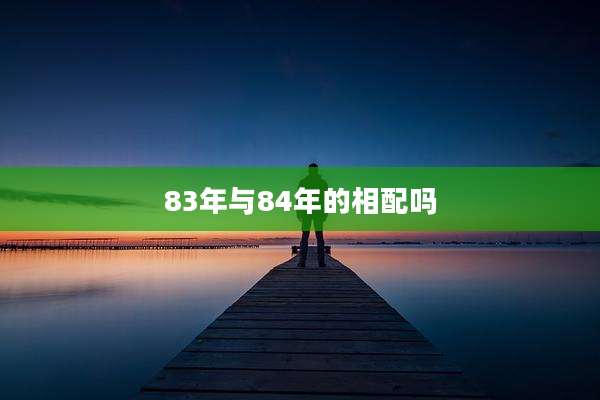 83年与84年的相配吗