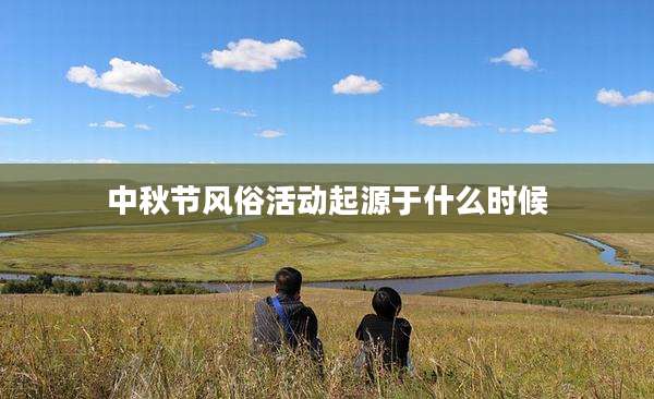 中秋节风俗活动起源于什么时候