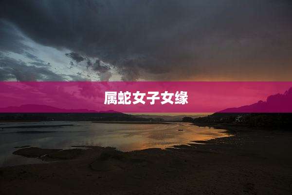 属蛇女子女缘