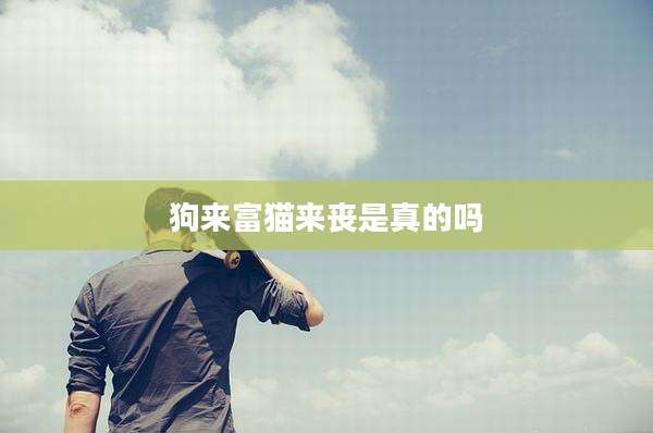狗来富猫来丧是真的吗