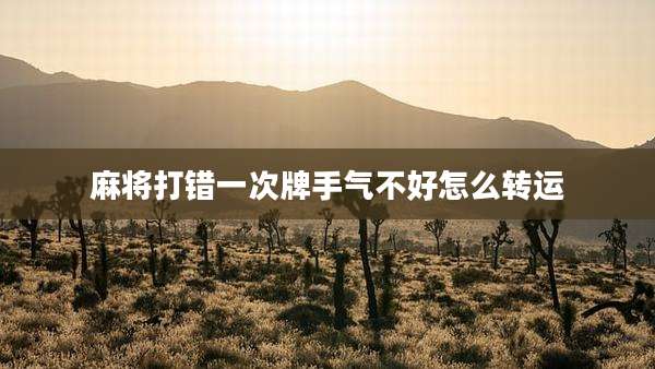 麻将打错一次牌手气不好怎么转运
