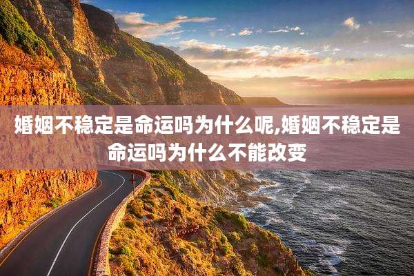 婚姻不稳定是命运吗为什么呢,婚姻不稳定是命运吗为什么不能改变