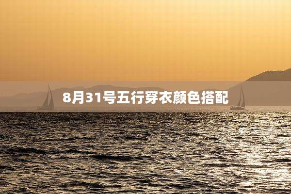 8月31号五行穿衣颜色搭配