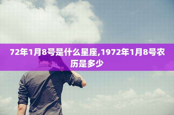 72年1月8号是什么星座,1972年1月8号农历是多少