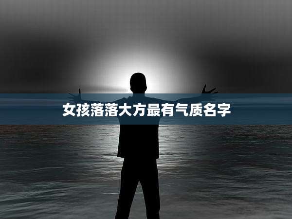 女孩落落大方最有气质名字