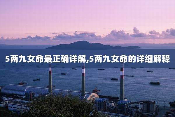 5两九女命最正确详解,5两九女命的详细解释