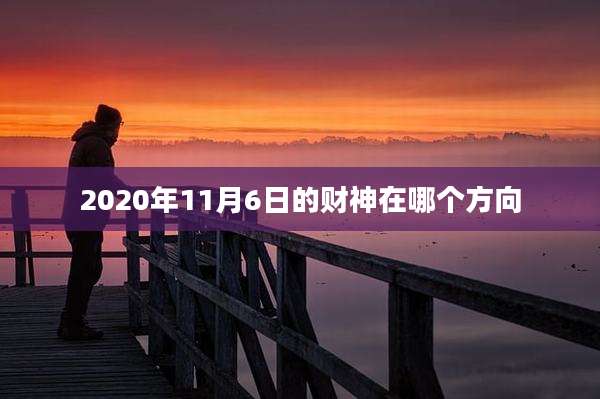 2020年11月6日的财神在哪个方向