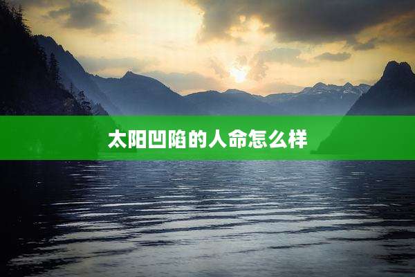 太阳凹陷的人命怎么样