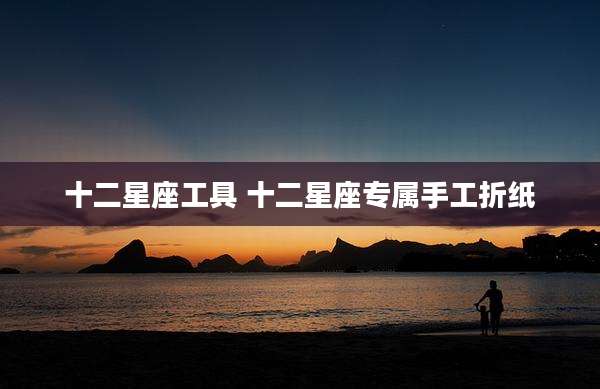 十二星座工具 十二星座专属手工折纸