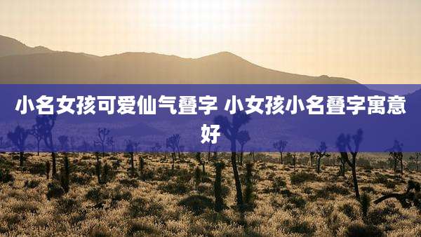 小名女孩可爱仙气叠字 小女孩小名叠字寓意好