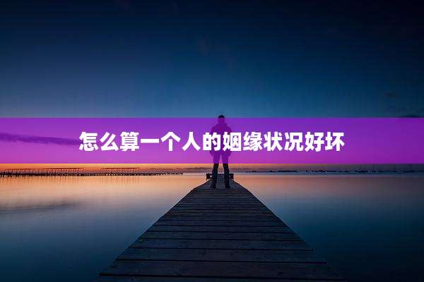 怎么算一个人的姻缘状况好坏