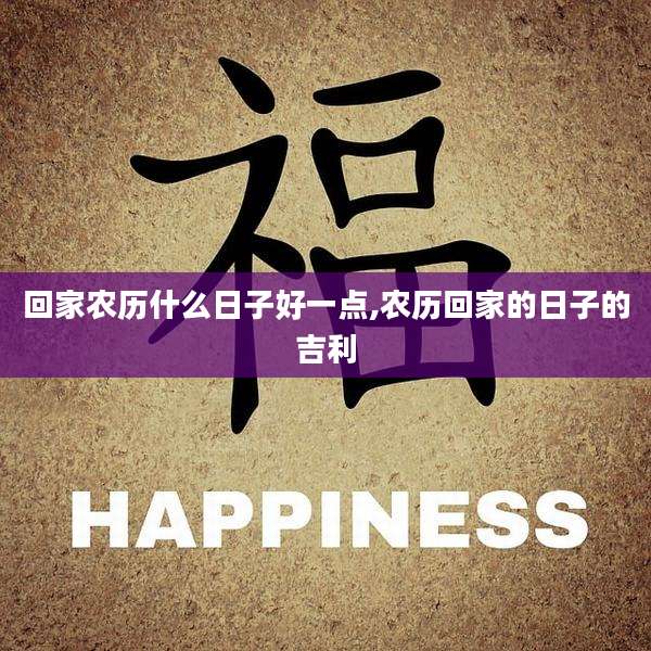 回家农历什么日子好一点,农历回家的日子的吉利