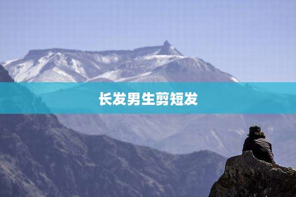 长发男生剪短发