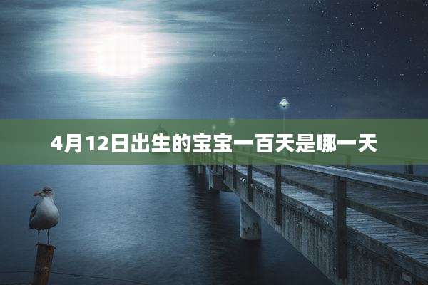 4月12日出生的宝宝一百天是哪一天