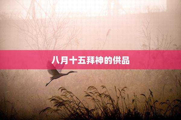 八月十五拜神的供品