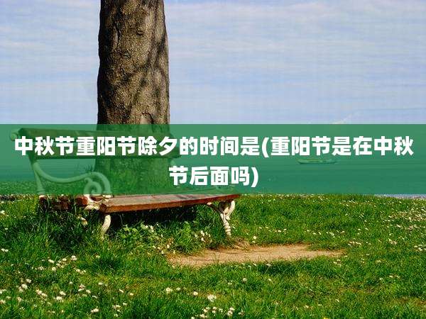 中秋节重阳节除夕的时间是(重阳节是在中秋节后面吗)