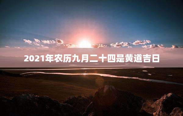 2021年农历九月二十四是黄道吉日