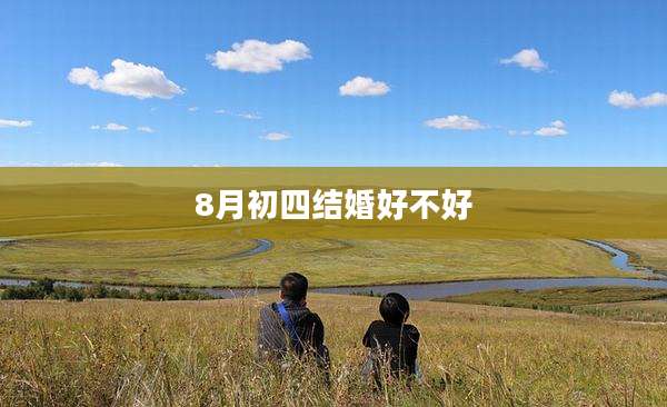 8月初四结婚好不好