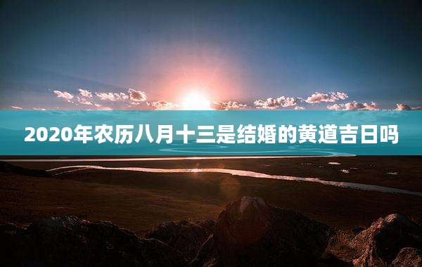 2020年农历八月十三是结婚的黄道吉日吗