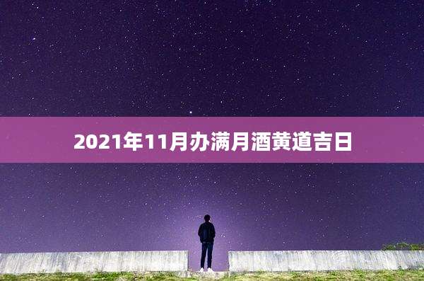 2021年11月办满月酒黄道吉日