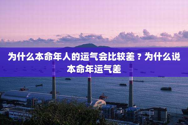 为什么本命年人的运气会比较差 ? 为什么说本命年运气差
