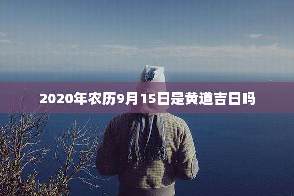 2020年农历9月15日是黄道吉日吗
