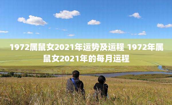 1972属鼠女2021年运势及运程 1972年属鼠女2021年的每月运程