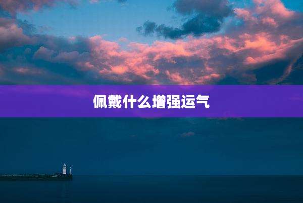 佩戴什么增强运气