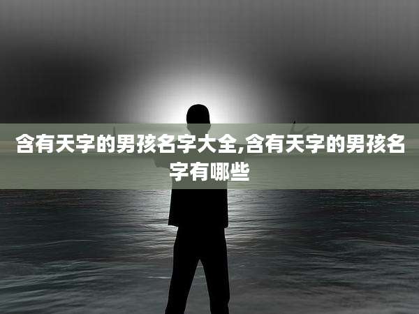 含有天字的男孩名字大全,含有天字的男孩名字有哪些