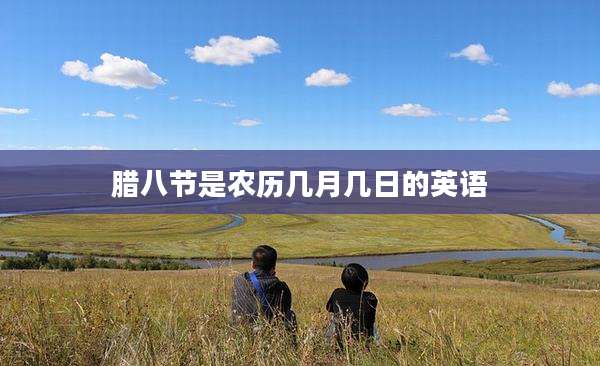 腊八节是农历几月几日的英语