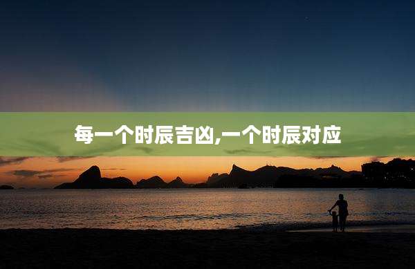 每一个时辰吉凶,一个时辰对应