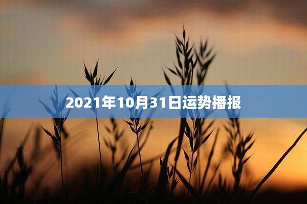 2021年10月31日运势播报