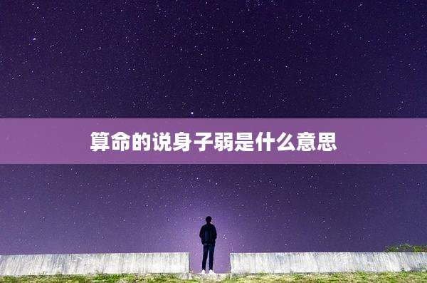 算命的说身子弱是什么意思
