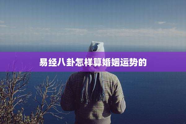 易经八卦怎样算婚姻运势的