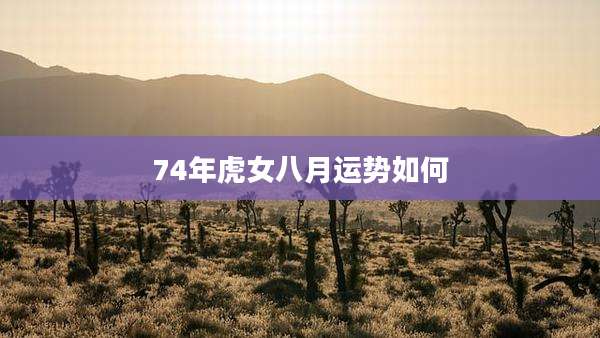 74年虎女八月运势如何