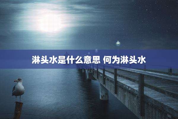 淋头水是什么意思 何为淋头水