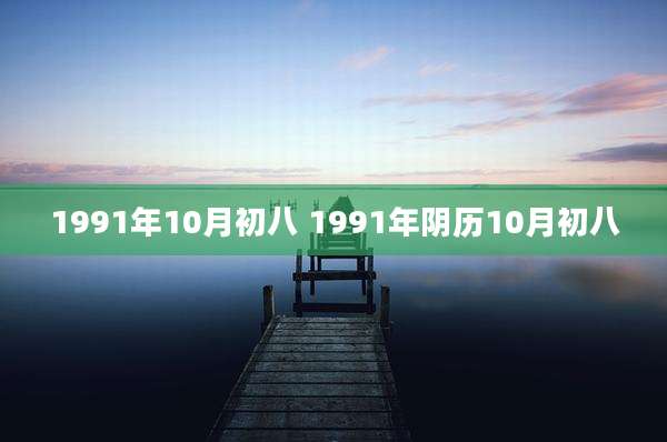 1991年10月初八 1991年阴历10月初八