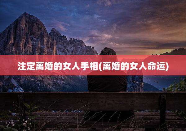 注定离婚的女人手相(离婚的女人命运)
