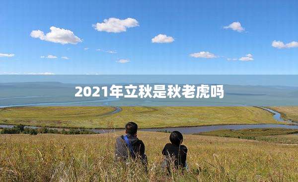 2021年立秋是秋老虎吗