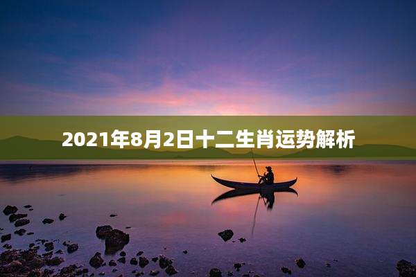 2021年8月2日十二生肖运势解析