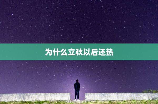为什么立秋以后还热