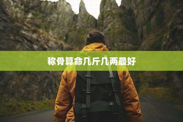 称骨算命几斤几两最好
