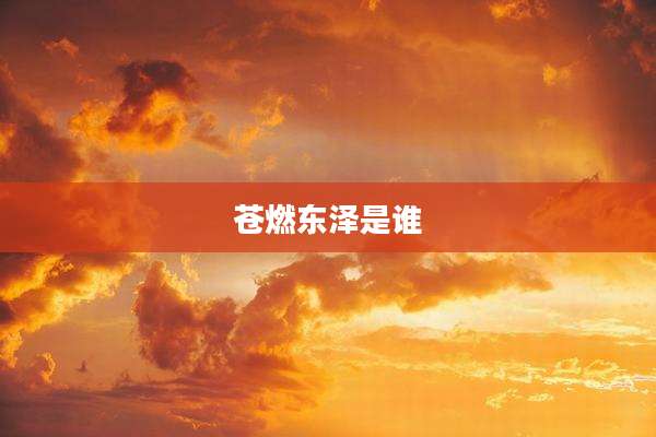 苍燃东泽是谁