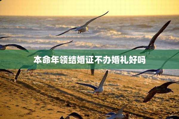 本命年领结婚证不办婚礼好吗