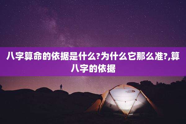 八字算命的依据是什么?为什么它那么准?,算八字的依据