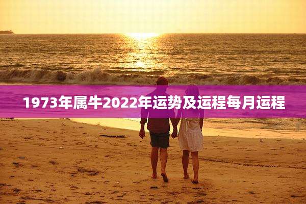 1973年属牛2022年运势及运程每月运程